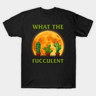 What The Fucculent T-Shirt